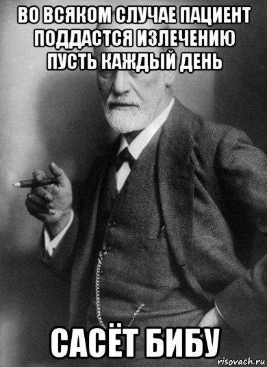 во всяком случае пациент поддастся излечению пусть каждый день сасёт бибу