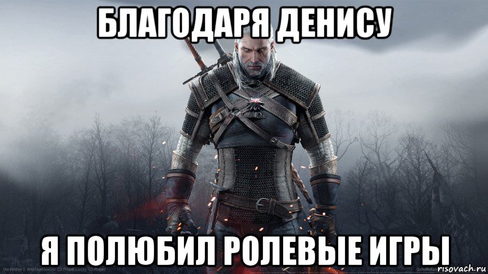благодаря денису я полюбил ролевые игры, Мем Геральт