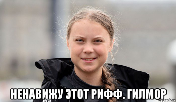  ненавижу этот рифф. гилмор, Мем Greta
