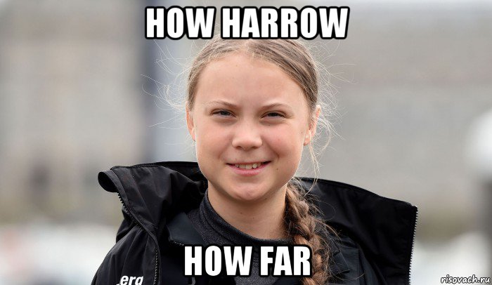 how harrow how far, Мем Greta