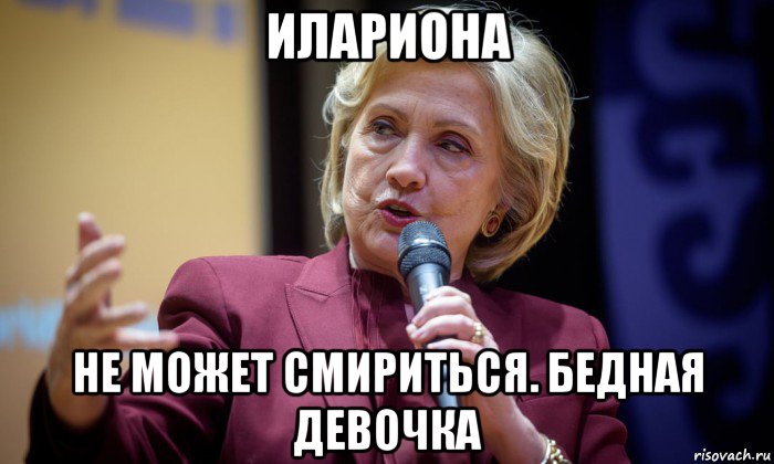 илариона не может смириться. бедная девочка, Мем Хиллари Клинтон