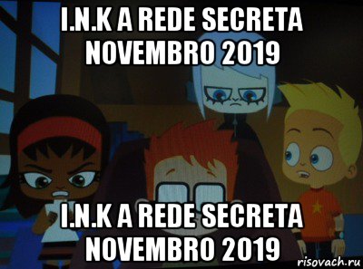 i.n.k a rede secreta novembro 2019 i.n.k a rede secreta novembro 2019, Мем Ink a rede secreta Novembro 2019