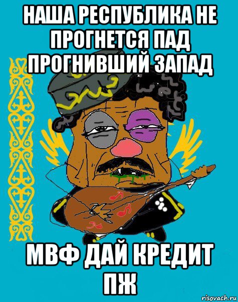 наша республика не прогнется пад прогнивший запад мвф дай кредит пж