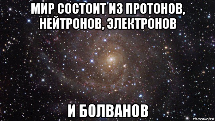 мир состоит из протонов, нейтронов, электронов и болванов, Мем  Космос (офигенно)