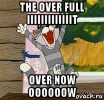 the over full iiiiiiiiiiiiit over now oooooow