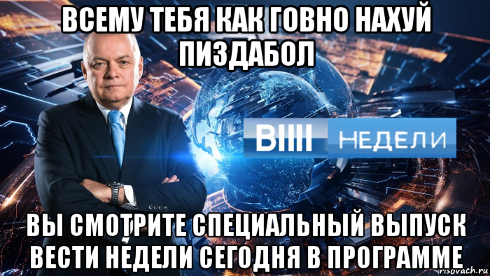 всему тебя как говно нахуй пиздабол вы смотрите специальный выпуск вести недели сегодня в программе, Мем Мем Вести недели