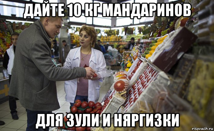 дайте 10 кг мандаринов для зули и няргизки, Мем Мне 10 кг пожалуйста мандаринов