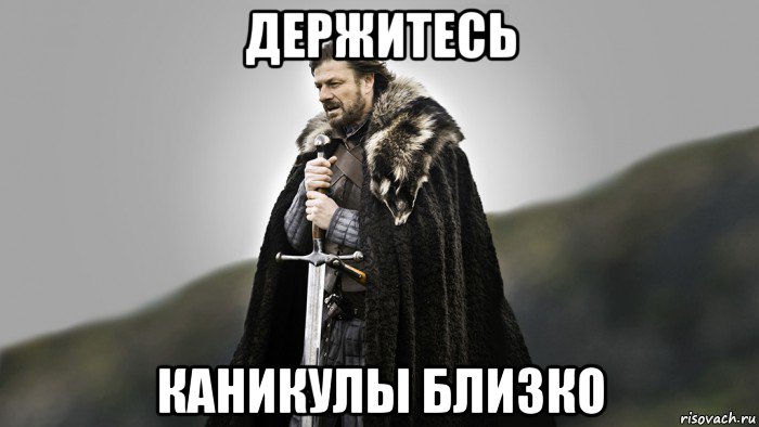 держитесь каникулы близко