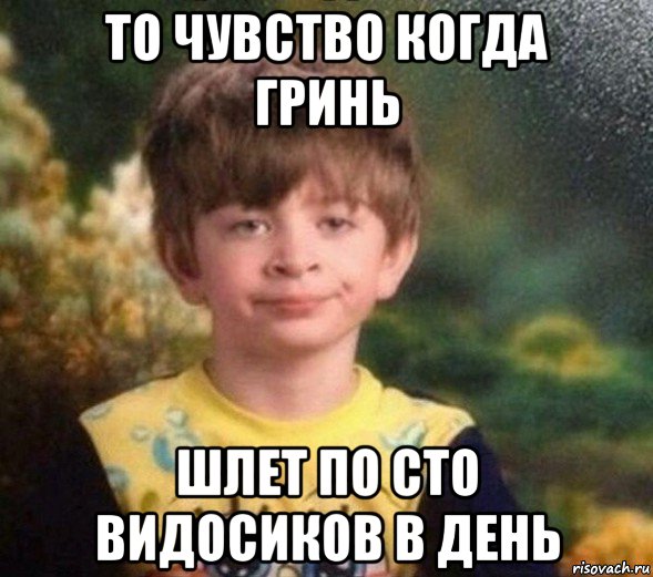 то чувство когда гринь шлет по сто видосиков в день, Мем Недовольный пацан