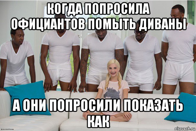 когда попросила официантов помыть диваны а они попросили показать как