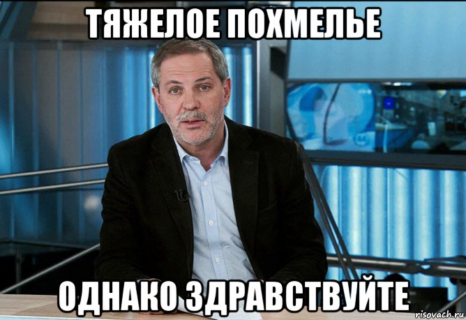 тяжелое похмелье однако здравствуйте, Мем Однако