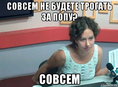 совсем не будете трогать за попу? совсем, Мем Ольга журавлева