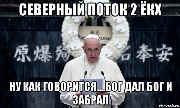 северный поток 2 ёкх ну как говорится....бог дал бог и забрал, Мем Папа