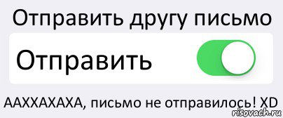 Отправить другу письмо Отправить ААХХАХАХА, письмо не отправилось! XD, Комикс Переключатель