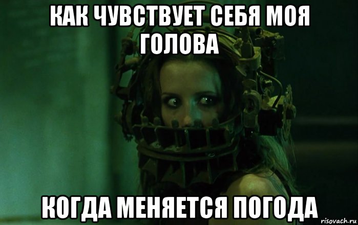 как чувствует себя моя голова когда меняется погода, Мем Пила