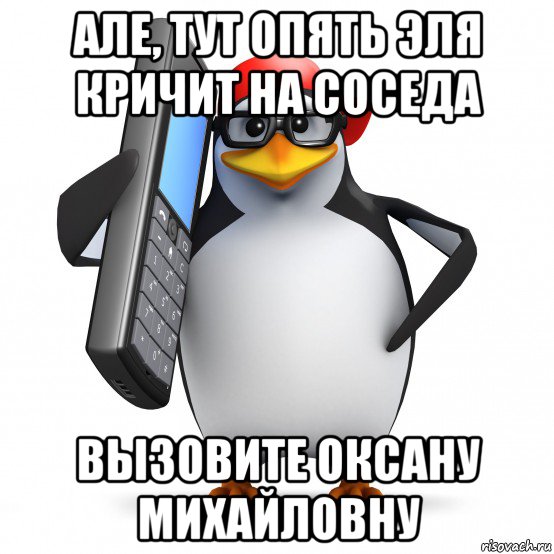 але, тут опять эля кричит на соседа вызовите оксану михайловну, Мем   Пингвин звонит