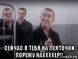  сейчас я тебя на ленточки порежу наххххер!!, Мем ПИСТОН