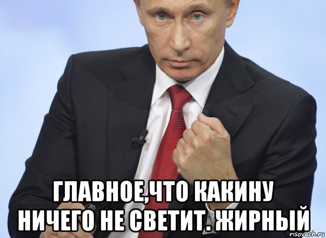  главное,что какину ничего не светит. жирный, Мем Путин показывает кулак