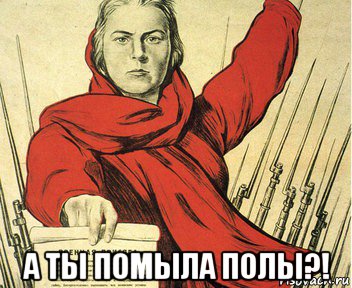  а ты помыла полы?!