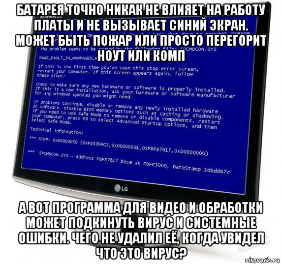 батарея точно никак не влияет на работу платы и не вызывает синий экран. может быть пожар или просто перегорит ноут или комп а вот программа для видео и обработки может подкинуть вирус и системные ошибки. чего не удалил её, когда увидел что это вирус?