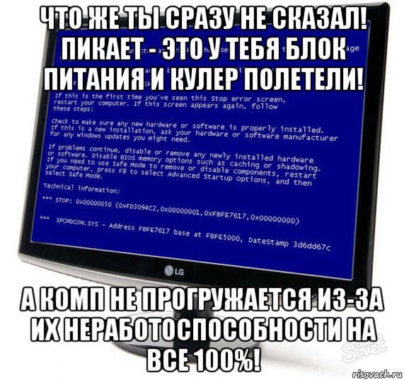 что же ты сразу не сказал! пикает - это у тебя блок питания и кулер полетели! а комп не прогружается из-за их неработоспособности на все 100%!, Мем Синий экран смерти