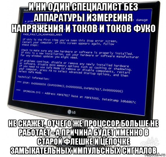 и ни один специалист без аппаратуры измереиня напряжения и токов и токов фуко не скажет, отчего же процссор больше не работает - а причина будет именно в старой флешке и цепочке замыкательных импульсных сигналов, Мем Синий экран смерти