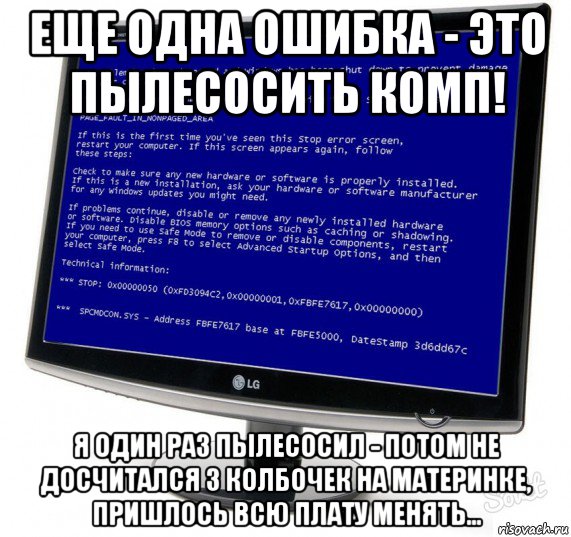 еще одна ошибка - это пылесосить комп! я один раз пылесосил - потом не досчитался 3 колбочек на материнке, пришлось всю плату менять..., Мем Синий экран смерти