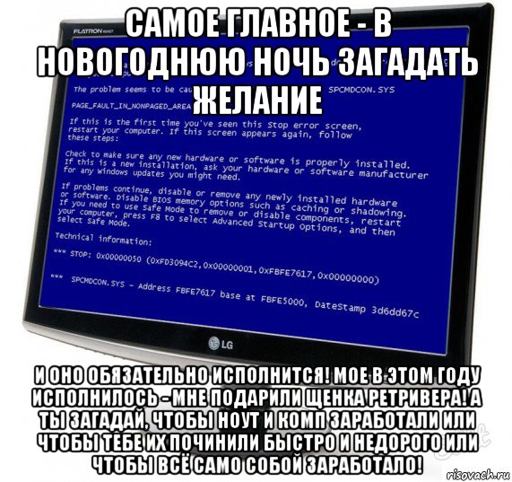 самое главное - в новогоднюю ночь загадать желание и оно обязательно исполнится! мое в этом году исполнилось - мне подарили щенка ретривера! а ты загадай, чтобы ноут и комп заработали или чтобы тебе их починили быстро и недорого или чтобы всё само собой заработало!, Мем Синий экран смерти