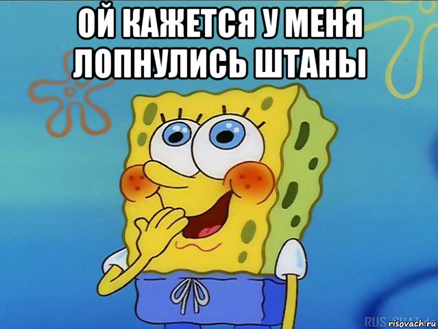 ой кажется у меня лопнулись штаны 