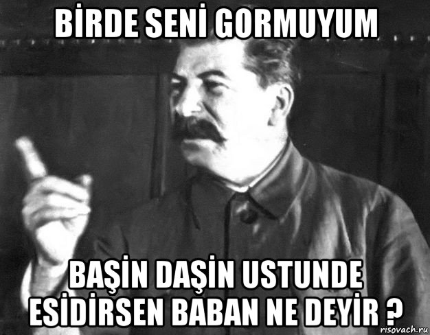 bİrde senİ gormuyum başİn daşİn ustunde esİdİrsen baban ne deyİr ?, Мем  Сталин пригрозил пальцем