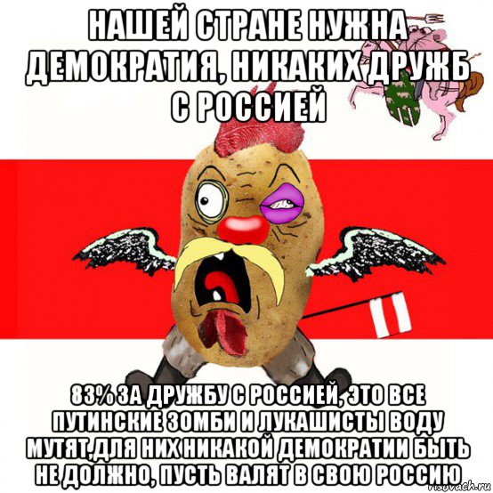 нашей стране нужна демократия, никаких дружб с россией 83% за дружбу с россией, это все путинские зомби и лукашисты воду мутят,для них никакой демократии быть не должно, пусть валят в свою россию, Мем свядомы эмагар в ярости