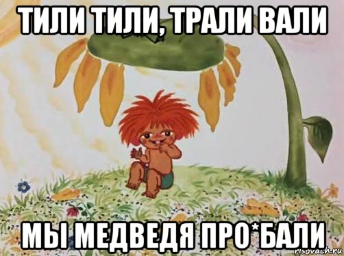 тили тили, трали вали мы медведя про*бали, Мем Тили-тили трали-вали
