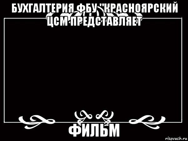 бухгалтерия фбу "красноярский цсм представляет фильм, Мем Титры немое кино