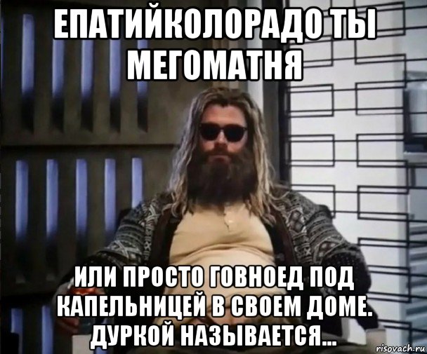 епатийколорадо ты мегоматня или просто говноед под капельницей в своем доме. дуркой называется..., Мем Толстый Тор