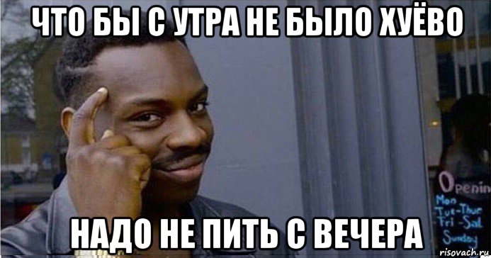 что бы с утра не было хуёво надо не пить с вечера, Мем Умный Негр