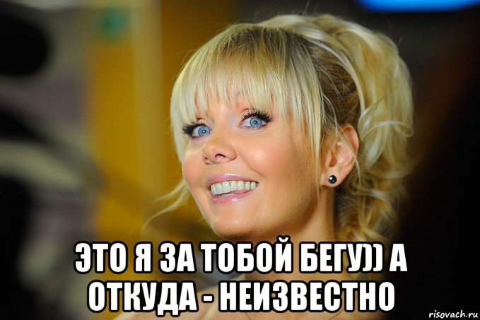  это я за тобой бегу)) а откуда - неизвестно