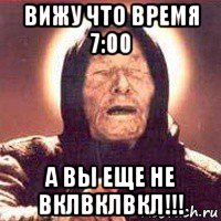 вижу что время 7:00 а вы еще не вклвклвкл!!!, Мем Ванга (цвет)