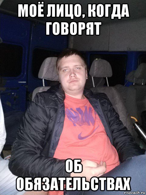 моё лицо, когда говорят об обязательствах