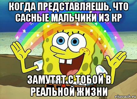 когда представляешь, что сасные мальчики из кр замутят с тобой в реальной жизни, Мем Воображение (Спанч Боб)