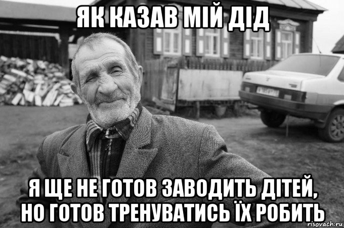 як казав мій дід я ще не готов заводить дітей, но готов тренуватись їх робить, Мем Як казав мій дід