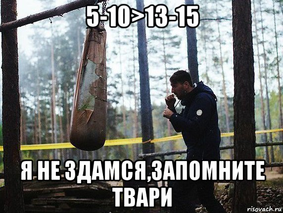 5-10>13-15 я не здамся,запомните твари, Мем Запомните твари