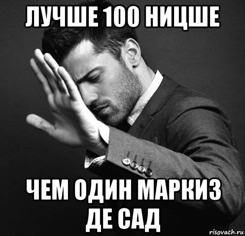 лучше 100 ницше чем один маркиз де сад