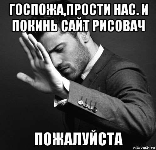 госпожа,прости нас. и покинь сайт рисовач пожалуйста