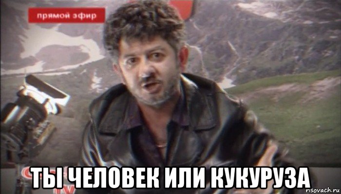  ты человек или кукуруза