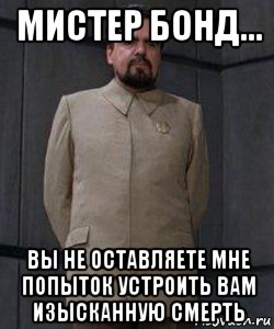 мистер бонд... вы не оставляете мне попыток устроить вам изысканную смерть, Мем 007 Лунный гонщик