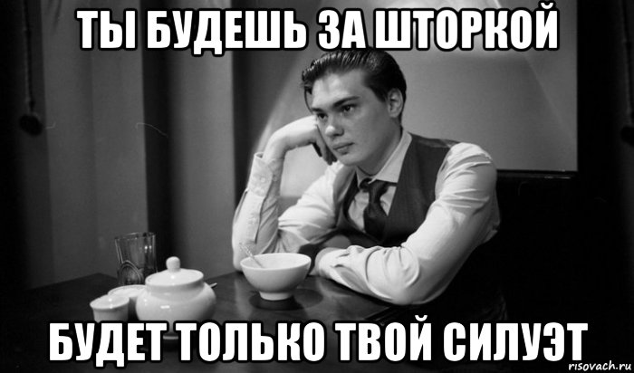 ты будешь за шторкой будет только твой силуэт, Мем Арс