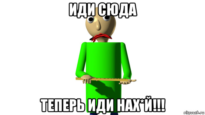 иди сюда теперь иди нах*й!!!
