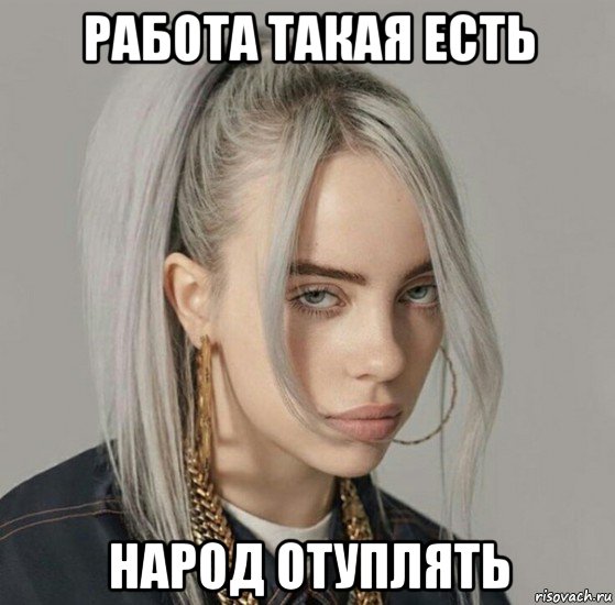 работа такая есть народ отуплять, Мем Билли Айлиш