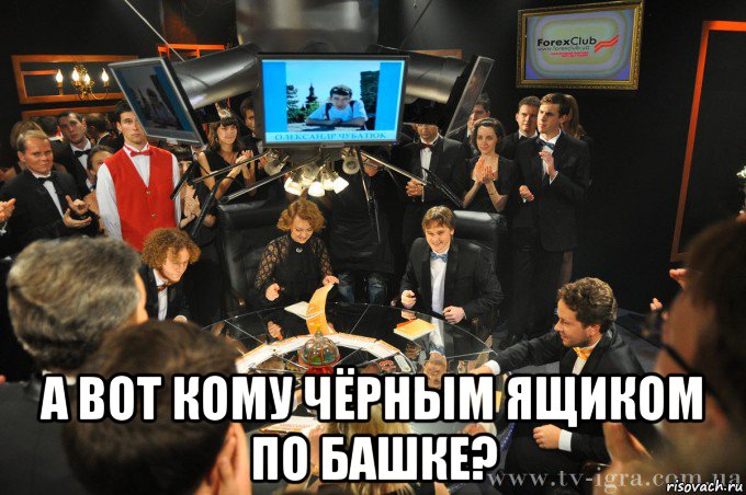  а вот кому чёрным ящиком по башке?