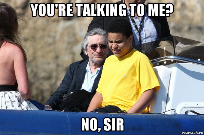 you're talking to me? no, sir, Мем Де ниро